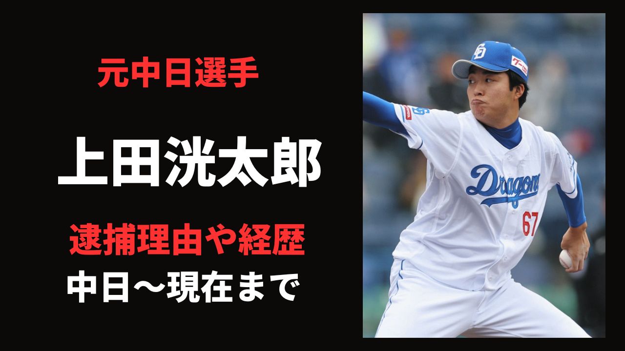 【元中日】上田洸太朗は何をした？経歴や逮捕理由は？中日時代から引退後までを整理！